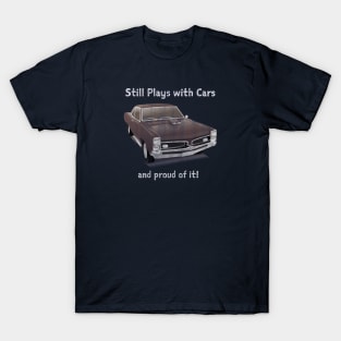 Still Plays with Cars - And Proud of it! T-Shirt